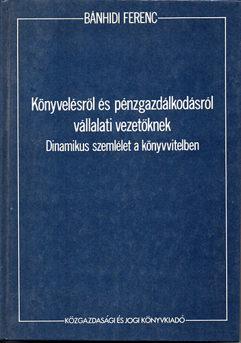 Knyvelsrl s pnzgazdlkodsrl vllalati vezetknek - Dinamikus szemllet a knyvvitelben