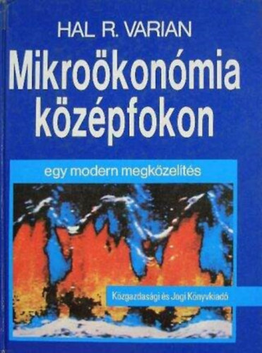 Hal R. Varian, Bara Zoltn (ford.), Temesi Jzsef (ford.), Csek Imre (lektor) - Mikrokonmia kzpfokon - Egy modern megkzelts (A piac / A kltsgvetsi korlt / A preferencik / Hasznossg / A kereslet / Vtel s elads)