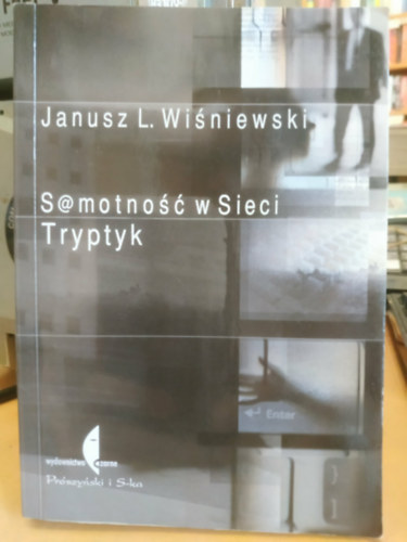 Janusz Leon Wiśniewski - S@motność w Sieci. Tryptyk (Magányosság a hálón. Triptichon)(Bővített kiadás)