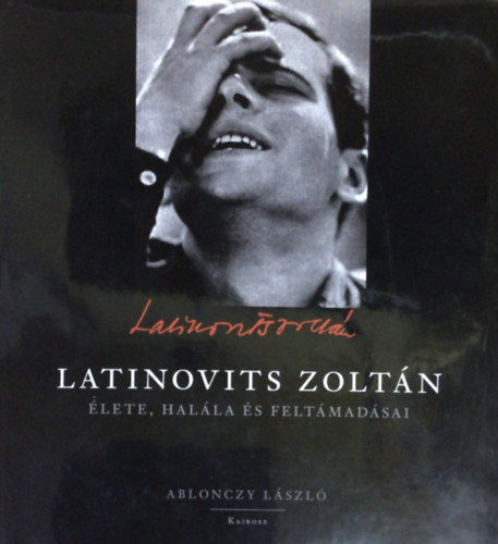 Ablonczy Lszl - Latinovits Zoltn lete, halla s feltmadsai