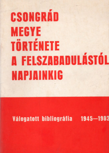 Kanyó Ferenc, Tóth Ilona - Csongrád megye története a felszabadulástól napjainkig- Válogatott bibliográfia 1945-1982