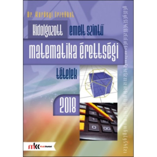 Dr. Kornyi Erzsbet - Kidolgozott emelt szint matematika rettsgi ttelek 2018