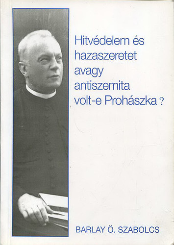 Barlay .Szabolcs - Hitvdelem s hazaszeretet, avagy antiszemita volt-e Prohszka?