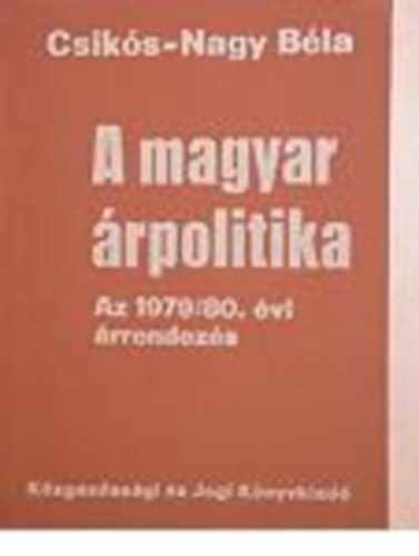 Csikós-Nagy Béla - A magyar árpolitika