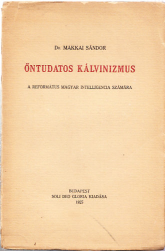 Makkai S�ndor - �ntudatos k�lvinizmus