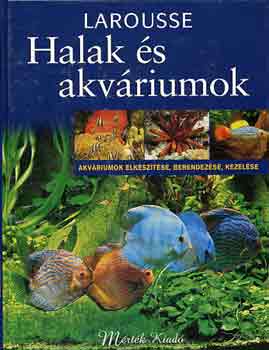 Marie Paule, Marc Maurin, Thierry Maître-Allain, Fabian Liberge, Franck Delanoy, Philippe Burnel, Grieg Allain, Laurence Delpoux - Halak és akváriumok - Akváriumok elkészítése, berendezése, kezelése (Larousse)