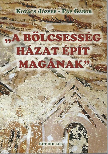 Kovács József, Pap Gábor - A bölcsesség házat épít magának