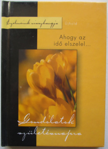 Tyih�k Katalin (szerk.) - Gondolatok sz�let�snapra. Ahogy az id� elszelel