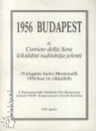 Montanelli, Indro - 1956 Budapest - A Corriere della Sera kik�ld�tt tud�s�t�ja jelenti