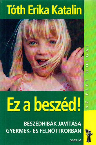 Tóth Erika Katalin - Ez a beszéd! - Beszédhibák javítása gyermek- és felnőttkorban