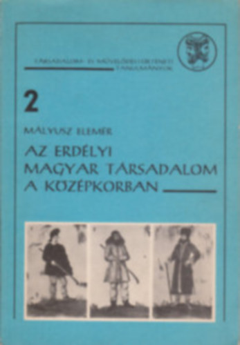 Mályusz Elemér - Az erdélyi magyar társadalom a középkorban - Társadalom- és művelődéstörténeti tanulmányok 2.