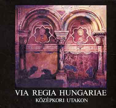 Móser Zoltán - Via Regia Hungariae-Középkori utakon
