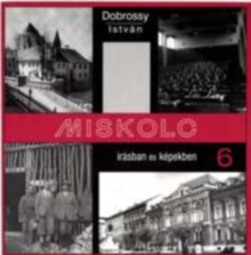 Dobrossy Istvn (szerkeszt) - Miskolc rsban s kpekben 6.