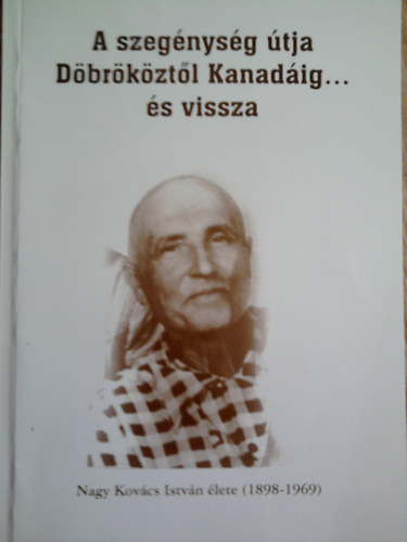 A szegnysg tja Dbrkztl Kanadig... s vissza (Nagy Kovcs Istvn lete 1898-1969)