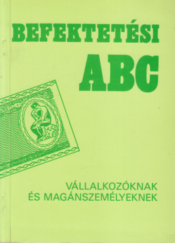 Dr. Czegldi Anik, Dr. Dvai Lszl, Heinczinger Rbert, Hermann Tnde, Merth Lszl, Solymosi Tams, Vasy Benedek - Befektetsi ABC (Vllalkozknak s magnszemlyeknek)