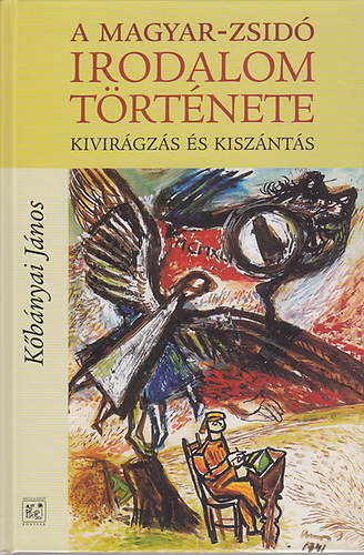 K�b�nyai J�nos - A magyar-zsid� irodalom t�rt�nete - Kivir�gz�s �s kisz�nt�s