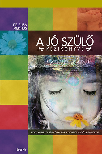Elisa Medhus - A j szl kziknyve - Hogyan neveljnk nllan gondolkod gyermeket?