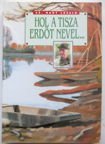 Sz. Nagy László - Hol a Tisza erdőt nevel...