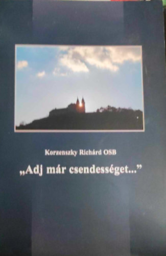 Korzenszky Richárd OSB - Adj már csendességet