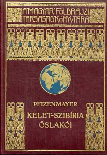 E. W. Pfizenmayer - Kelet-Szib�ria �svil�ga �s �slak�i (A Magyar F�ldrajzi T�rsas�g K�nyvt�ra) - 83 k�p + 1 t�rk�p