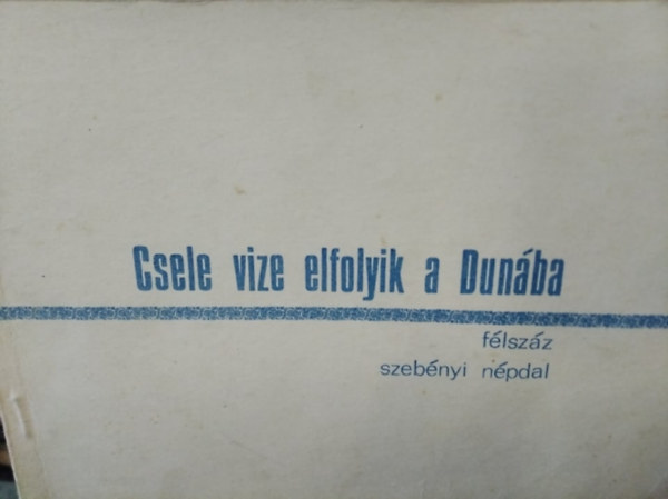 Vrnai Ferenc (szerk.) - Csele vize elfolyik a Dunba - flszz szebnyi npdal