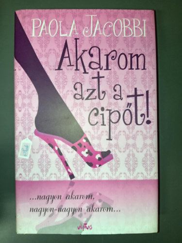 Paola Jacobbi, Gimes Katalin (szerk.), Kalotai Judit (ford.) - Akarom azt a cipt! ...nagyon akarom, nagyon-nagyon akarom... (Voglio quelle scarpe!) -