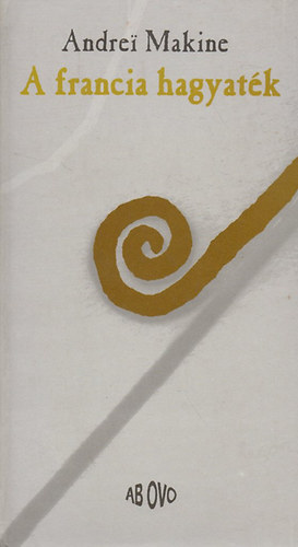 Andrei Makine - A francia hagyaték