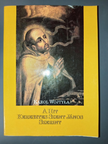 Karol Wojtyla (II. Jnos Pl Ppa), Szll Margit (ford.), Dr. Gl Ferenc (lektor) - A hit Keresztes Szent Jnos szerint - Pierre Paul Philippe O.P. elszavval