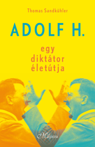 Sandkühler, Thomas - Adolf H. - Egy diktátor életútja