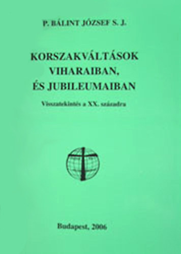P. Blint Jzsef - Korszakvltsok viharaiban, s jubileumaiban