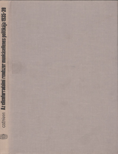 Csépányi Dezső - Az ellenforradalmi rendszer munkásellenes politikája 1935-39