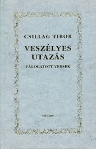 Csillag Tibor - Vesz�lyes utaz�s (v�logatott versek)