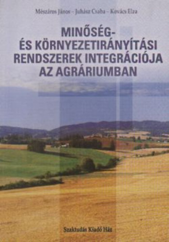 Kovcs Elza, Dr. Juhsz Csaba, Mszros Jnos - Minsg- s krnyezetirnytsi rendszerek integrcija az agrriumban