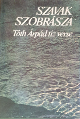 Nagy Jnos (szerk.) - "Szavak szobrsza" Tth rpd tz verse