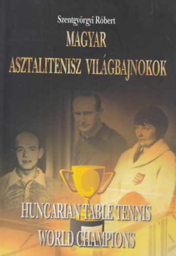 Szentgyrgyi Rbert - Magyar asztalitenisz vilgbajnokok