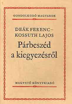 De�k Ferenc-Kossuth Lajos - P�rbesz�d a kiegyez�sr�l (Gondolkod� magyarok)