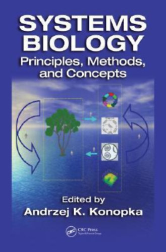 Andrzej K. Konopka - Systems Biology: Principles, Methods, and Concepts