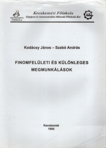 Kodcsy Jnos, Szab Andrs - Finomfelleti s klnleges megmunklsok - Kecskemti Fiskola Gpipari s Automatizlsi Mszaki Fiskolai Kar 1995 Kecskemt