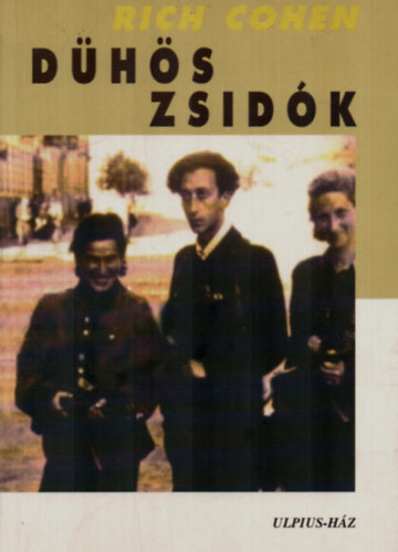 Rich Cohen - Dühös zsidók