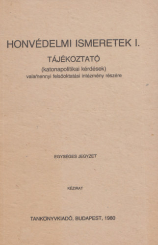 Szentkirlyi Frigyes ezr. (Szerk.) - Honvdelmi ismeretek I. - Tjkoztat (katonapolitikai krdsek) valamennyi felsoktatsi intzmny rszre