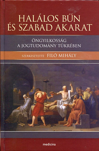 Fil Mihly (szerk.) - Hallos bn s szabad akarat - ngyilkossg a jogtudomny tkrben