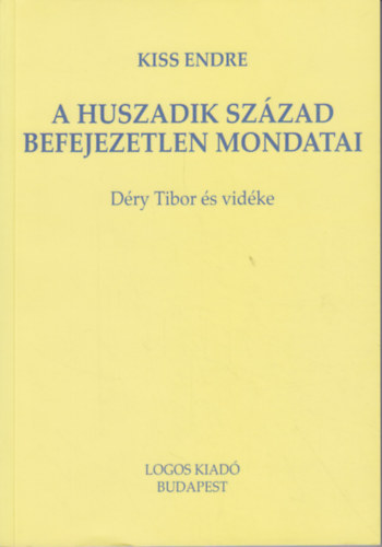 Kiss Endre - A huszadik szzad befejezetlen mondatai - Dry Tibor s vidke