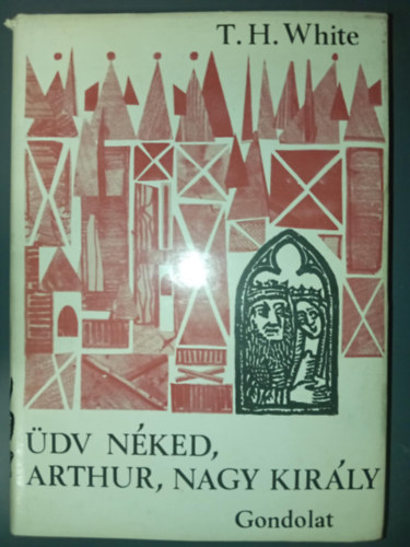 T. H. White, Szjgyrt Lszl (ford.), Tandori Dezs (ford.) - dv nked Arthur, nagy kirly (The Once and Future King) . Szjgyrt Lszl  s Tnadori Dezs fordtsban; sajt kppel!