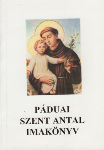 Dr. Harmath Kroly (szerk.) - Pduai Szent Antal imaknyv
