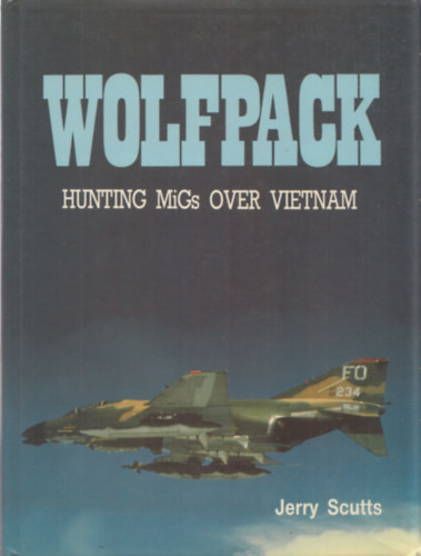 Jerry Scutts - Wolfpack - Hunting MiGs over Vietnam