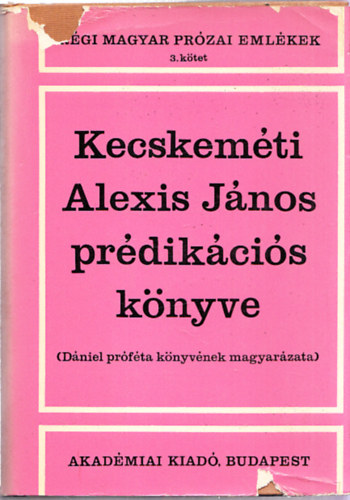 Szuromi Lajos (szerk.) - Kecskemti Alexis Jnos prdikcis knyve (Dniel prfta knyvnek magyarzata)