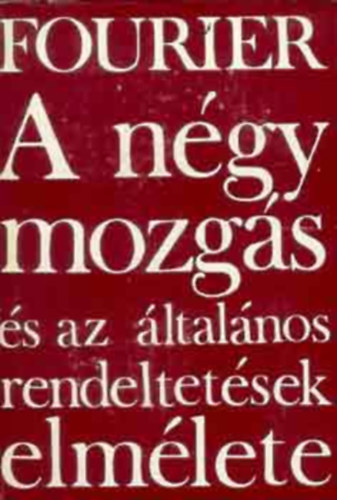 Charles Fourier, Lázár Guy (szerk.) - A négy mozgás és az általános rendeltetések elmélete - Etikai gondolkodók (Új bevezetés a négy mozgás elméletéhez / Az általános rendeltetések néhány ágának bemutatása / A magán- vagy családi élet különféle ágazatainak le