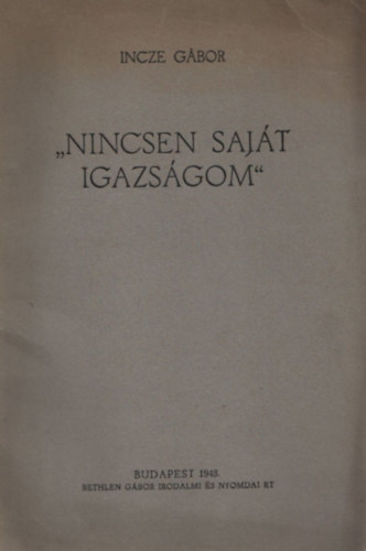 Incze G�bor - "Nincsen saj�t igazs�gom" - Pr�dik�ci�k, el�ad�sok, arck�pek, nekrol�gok