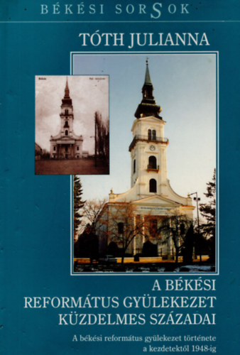 T�th Julianna - A B�k�si Reform�tus Gy�lekezet K�zdelmes Sz�zadai