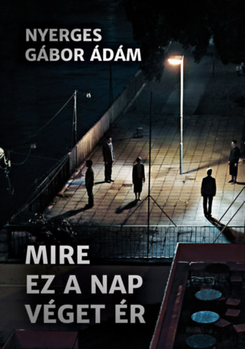 Nyerges G�bor �d�m - Mire ez a nap v�get �r